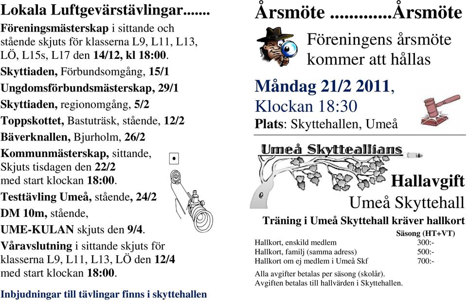 tisdagen den 22/2 med start klockan 18:00. Testtävling Umeå, stående, 24/2 DM 10m, stående, UME-KULAN skjuts den 9/4.