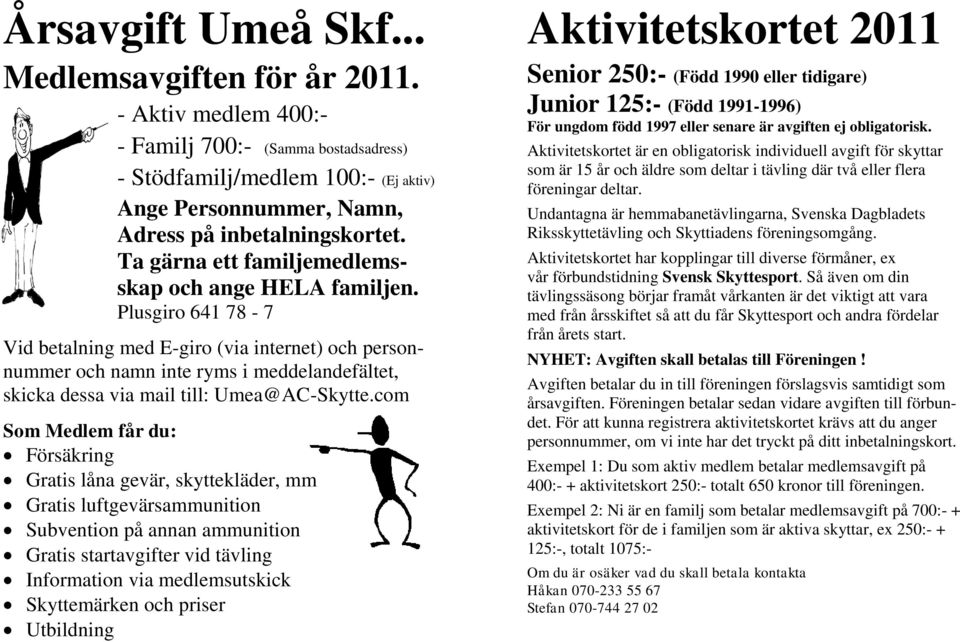 Plusgiro 641 78-7 Vid betalning med E-giro (via internet) och personnummer och namn inte ryms i meddelandefältet, skicka dessa via mail till: Umea@AC-Skytte.