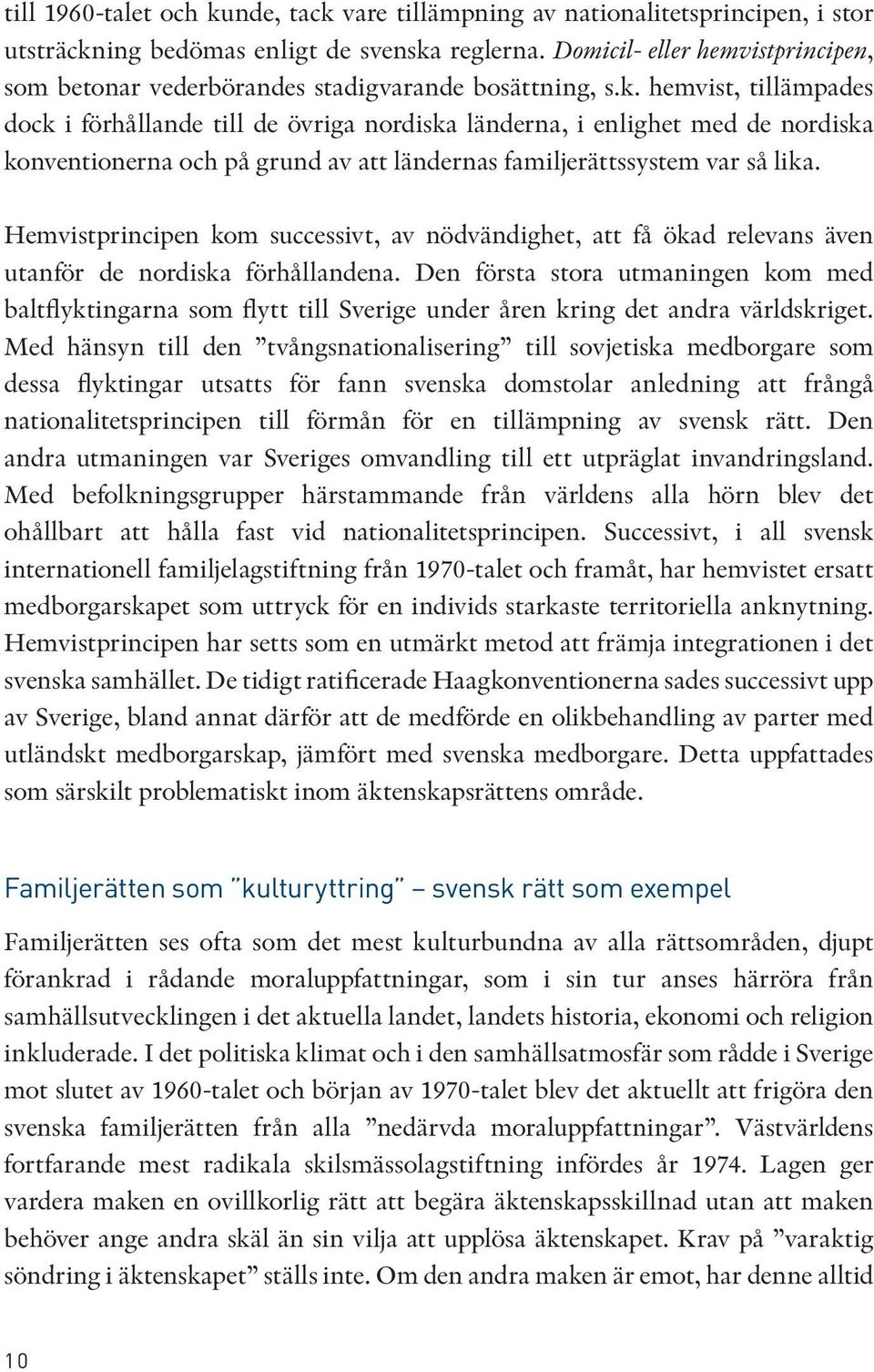 hemvist, tillämpades dock i förhållande till de övriga nordiska länderna, i enlighet med de nordiska konventionerna och på grund av att ländernas familjerättssystem var så lika.