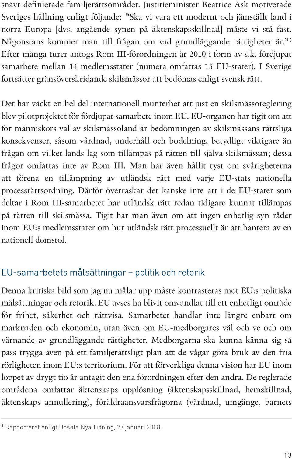 I Sverige fortsätter gränsöverskridande skilsmässor att bedömas enligt svensk rätt.