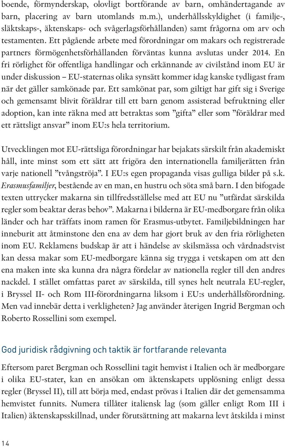 En fri rörlighet för offentliga handlingar och erkännande av civilstånd inom EU är under diskussion EU-staternas olika synsätt kommer idag kanske tydligast fram när det gäller samkönade par.