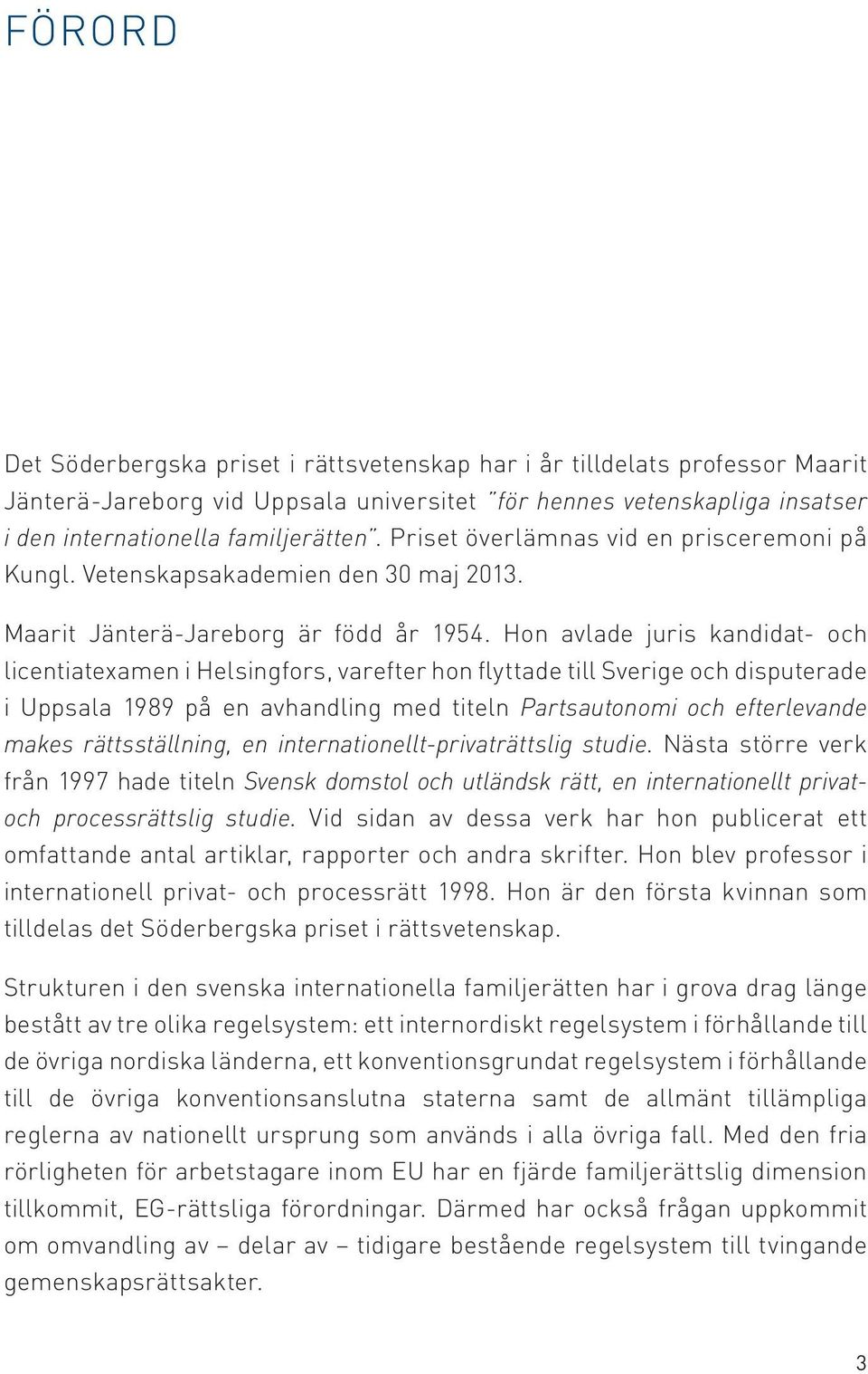 Hon avlade juris kandidat- och licentiatexamen i Helsingfors, varefter hon flyttade till Sverige och disputerade i Uppsala 1989 på en avhandling med titeln Partsautonomi och efterlevande makes