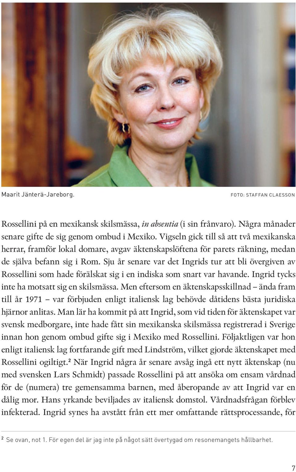 Sju år senare var det Ingrids tur att bli övergiven av Rossellini som hade förälskat sig i en indiska som snart var havande. Ingrid tycks inte ha motsatt sig en skilsmässa.