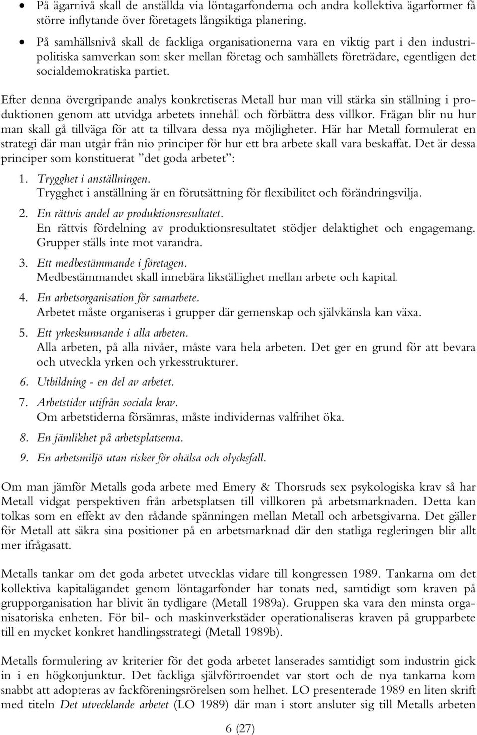 Efter denna övergripande analys konkretiseras Metall hur man vill stärka sin ställning i produktionen genom att utvidga arbetets innehåll och förbättra dess villkor.