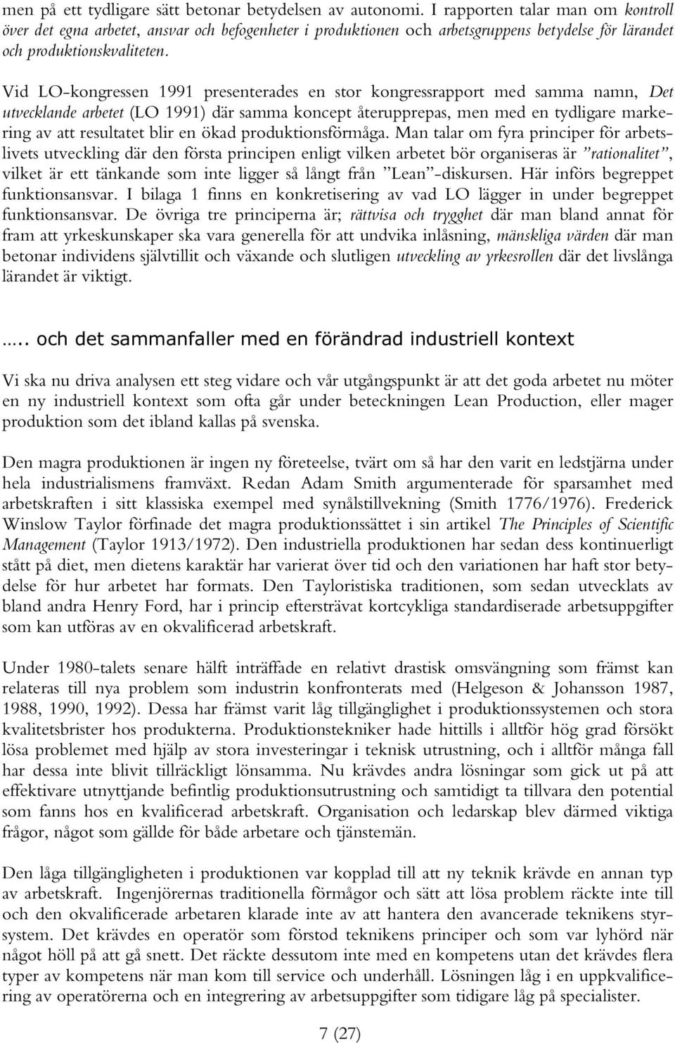 Vid LO-kongressen 1991 presenterades en stor kongressrapport med samma namn, Det utvecklande arbetet (LO 1991) där samma koncept återupprepas, men med en tydligare markering av att resultatet blir en