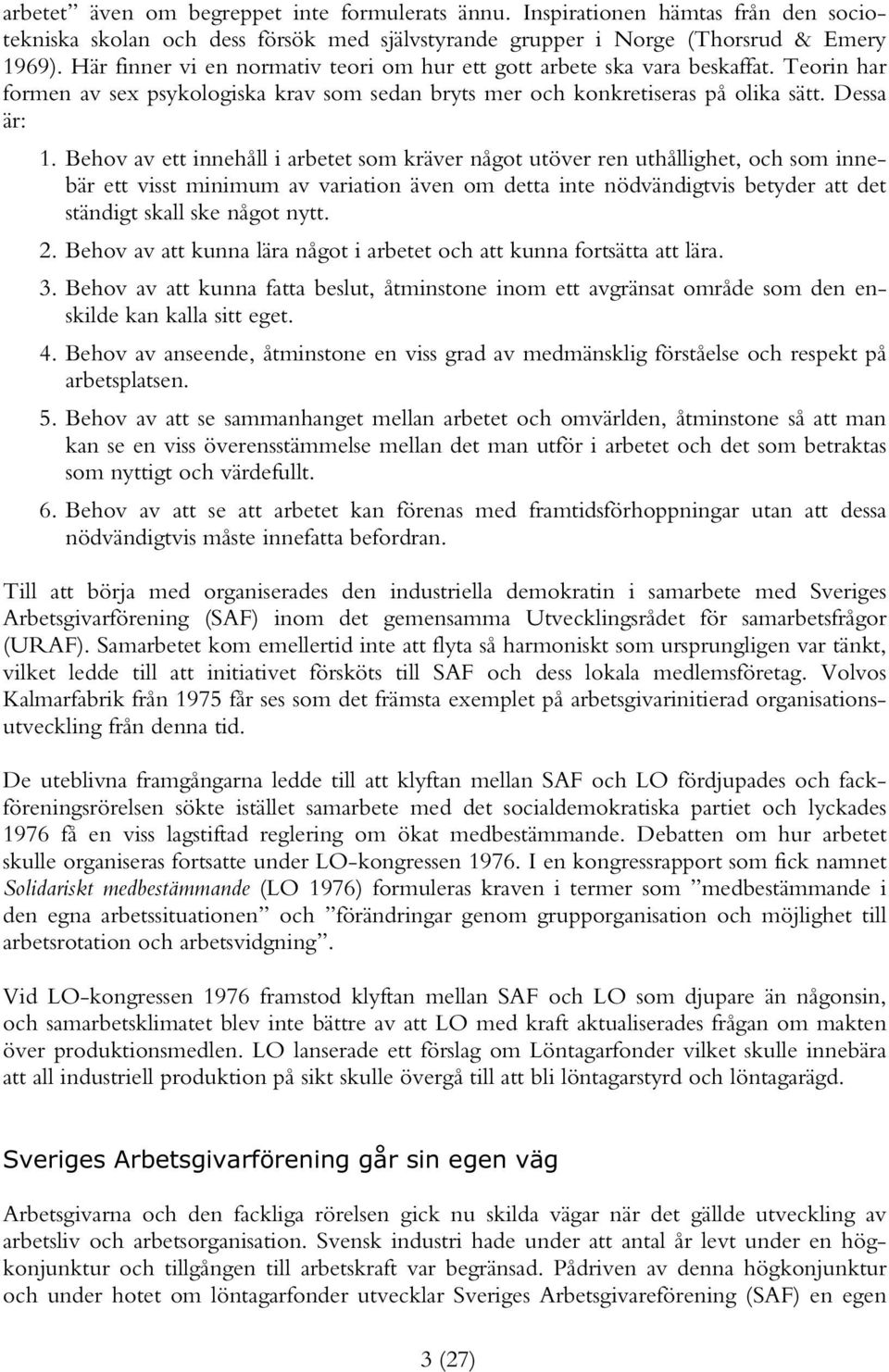 Behov av ett innehåll i arbetet som kräver något utöver ren uthållighet, och som innebär ett visst minimum av variation även om detta inte nödvändigtvis betyder att det ständigt skall ske något nytt.