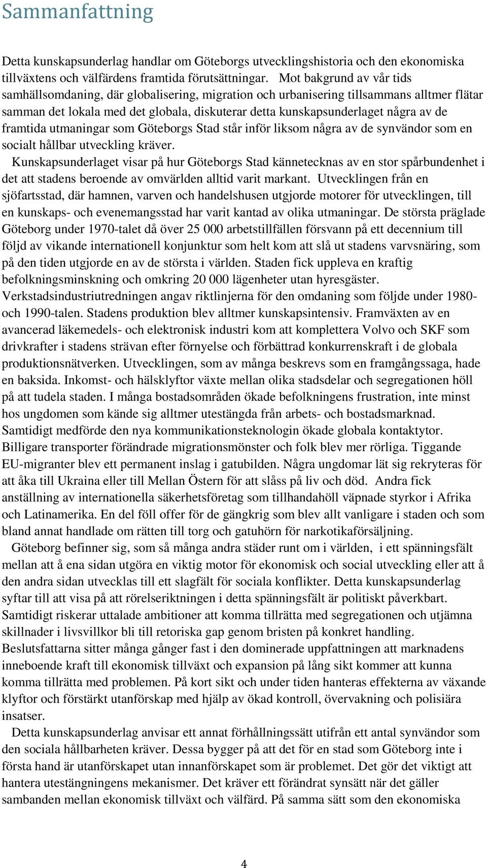 framtida utmaningar som Göteborgs Stad står inför liksom några av de synvändor som en socialt hållbar utveckling kräver.