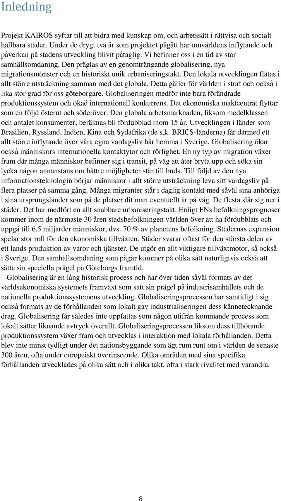 Den präglas av en genomträngande globalisering, nya migrationsmönster och en historiskt unik urbaniseringstakt. Den lokala utvecklingen flätas i allt större utsträckning samman med det globala.