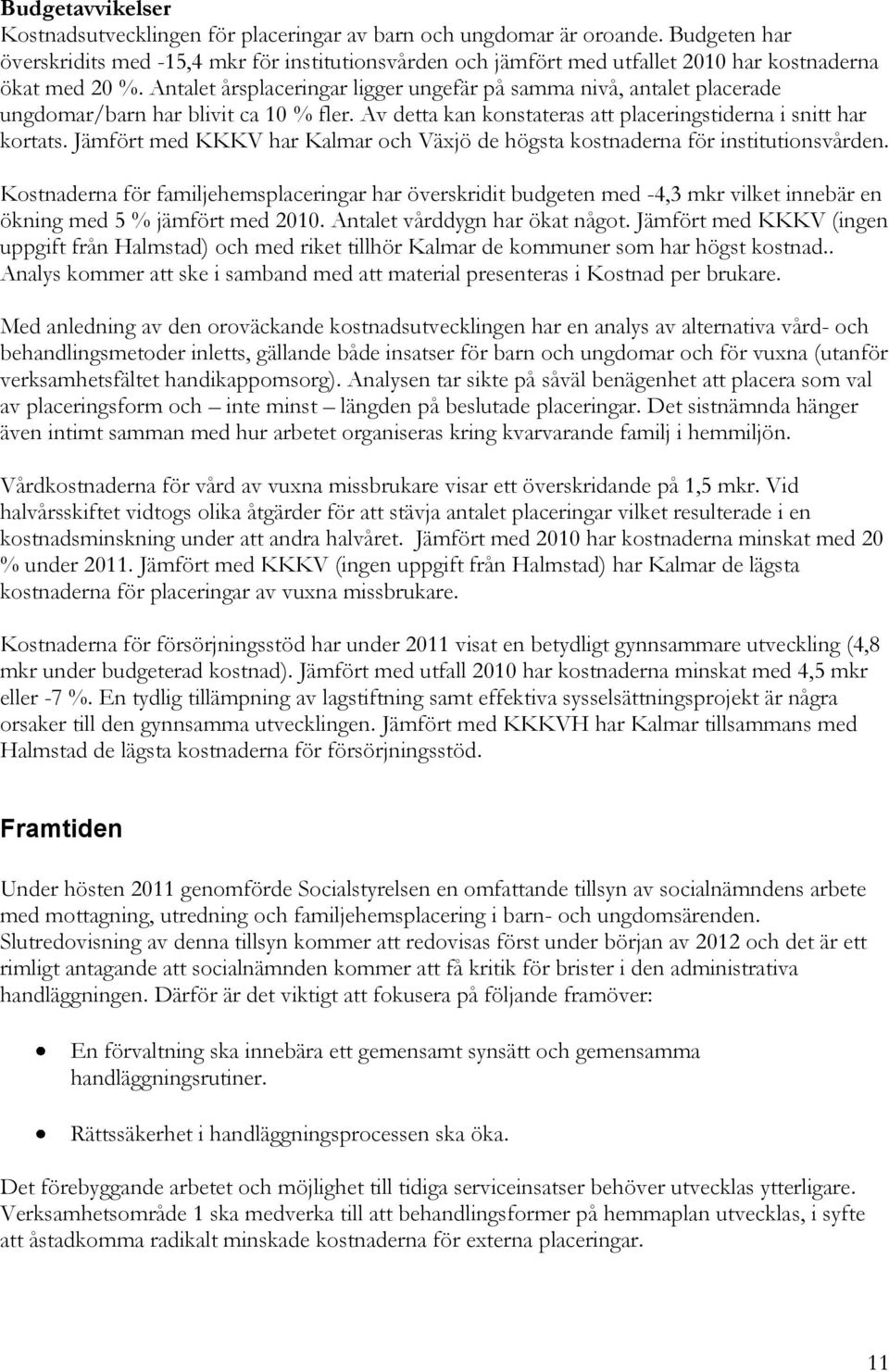 Antalet årsplaceringar ligger ungefär på samma nivå, antalet placerade ungdomar/barn har blivit ca 10 % fler. Av detta kan konstateras att placeringstiderna i snitt har kortats.