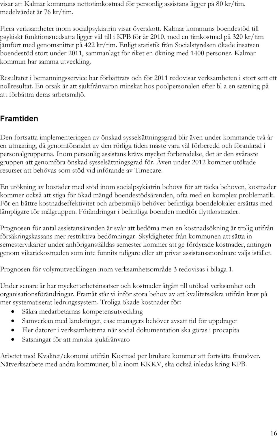 Enligt statistik från Socialstyrelsen ökade insatsen boendestöd stort under 2011, sammanlagt för riket en ökning med 1400 personer. Kalmar kommun har samma utveckling.