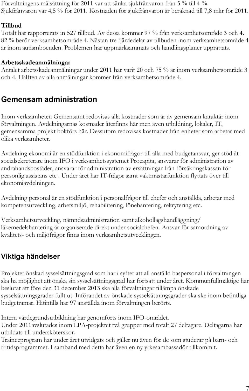 Nästan tre fjärdedelar av tillbuden inom verksamhetsområde 4 är inom autismboenden. Problemen har uppmärksammats och handlingsplaner upprättats.