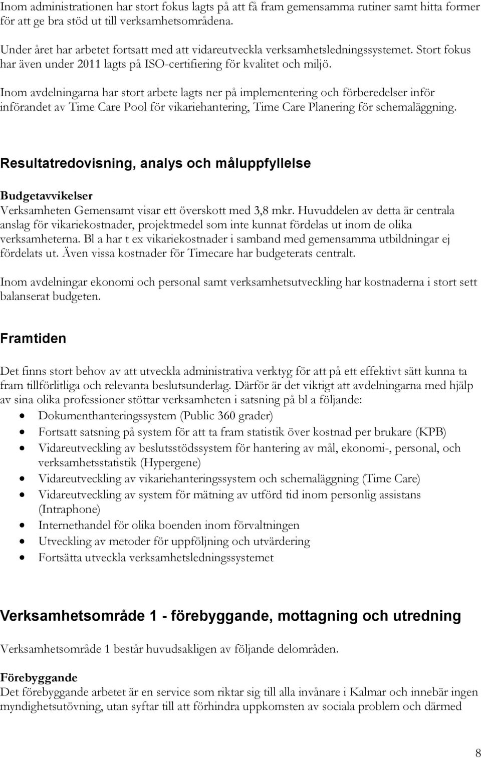 Inom avdelningarna har stort arbete lagts ner på implementering och förberedelser inför införandet av Time Care Pool för vikariehantering, Time Care Planering för schemaläggning.