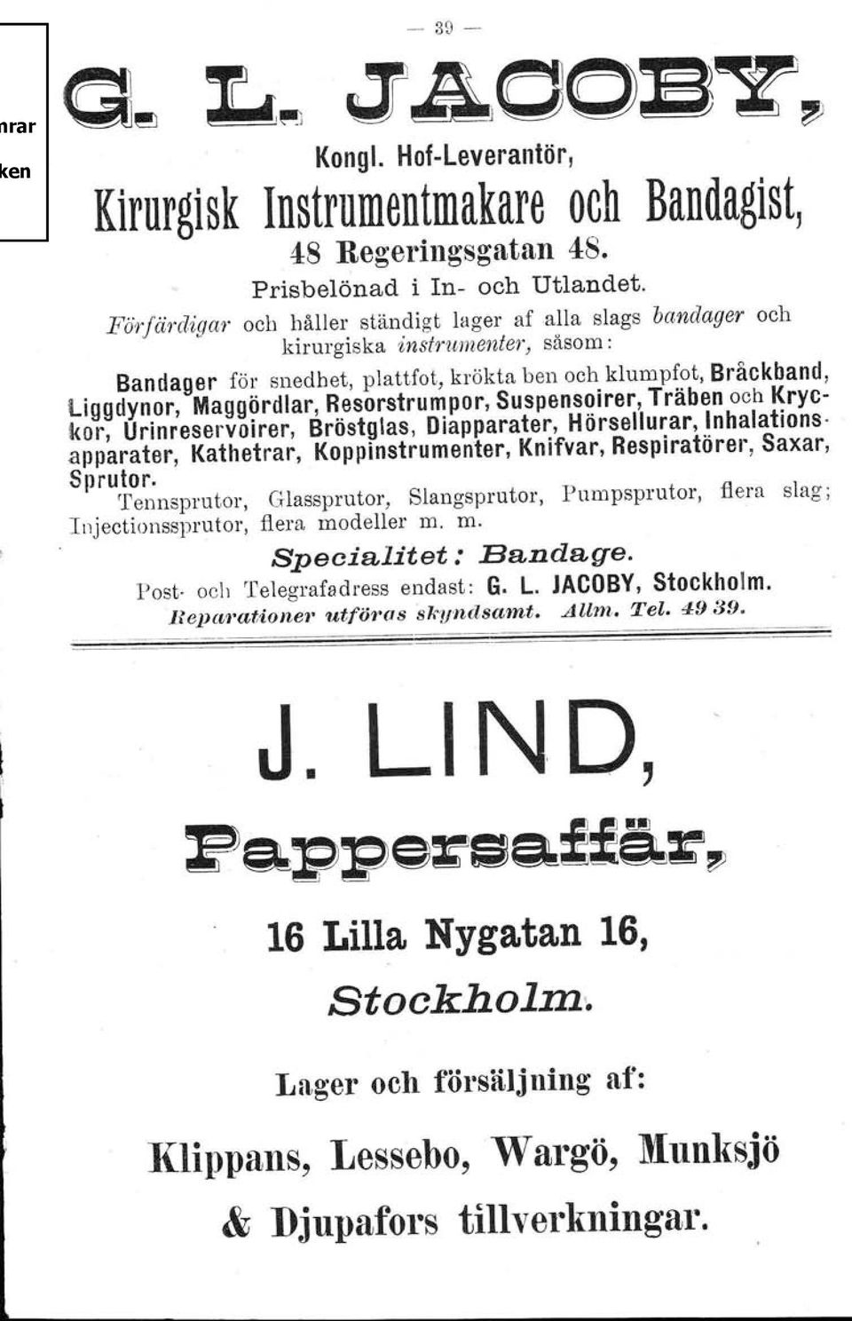 Resorstrumpor, Suspensoirer, Träben och Kryckor, Urinreservoirer, Bröstglas, Diapparater, Hörsellurar, lnhalatinnsapparater, Kathetrar, Koppinstrumenter, Knifvar, Respiratörer, Saxar, Sprutor.