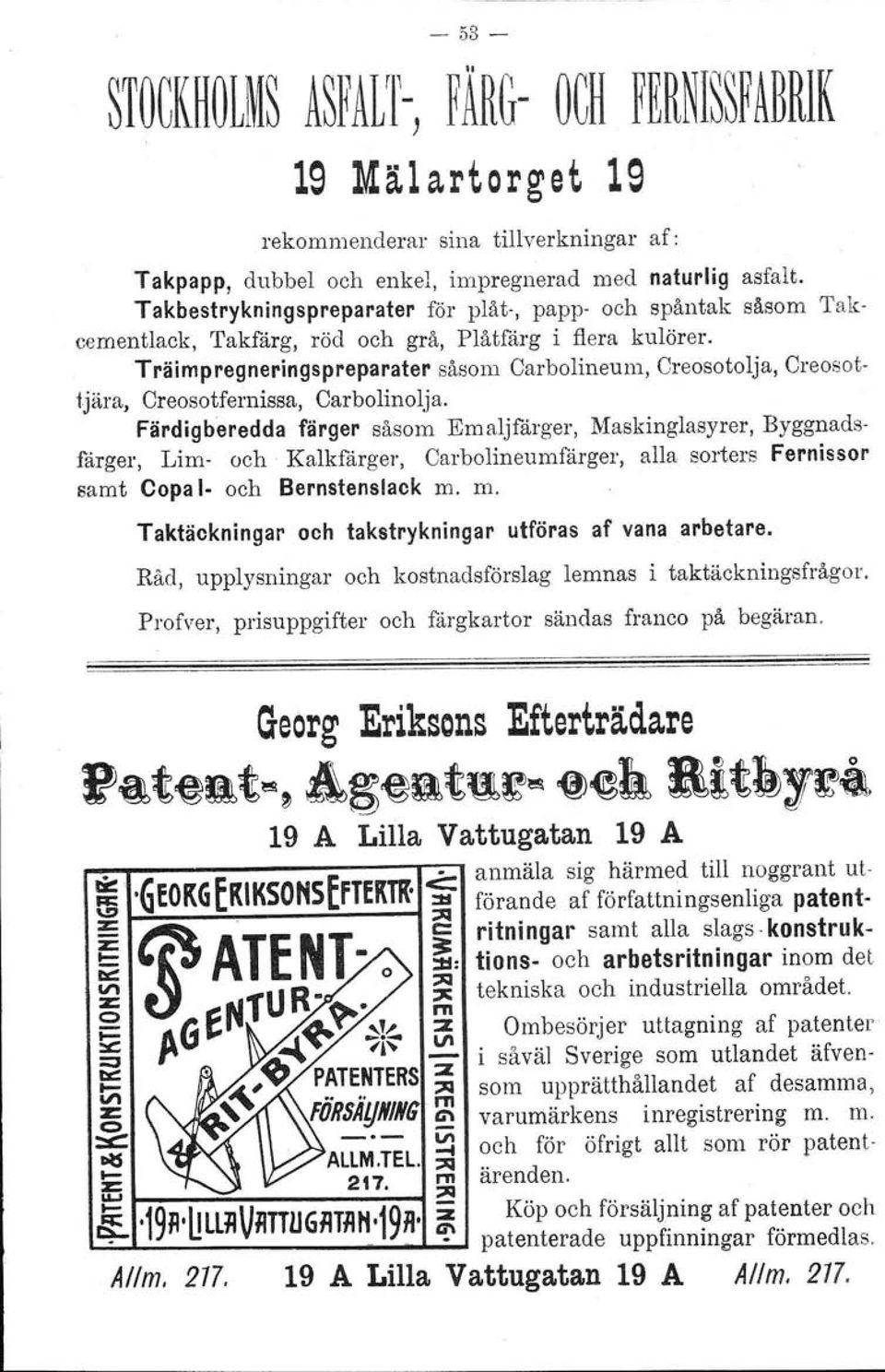 Träimpregneringspreparater såsom Carbolineum, Creosotolja, Creosottjära, Creosotfernissa, Carbolinolja. Färdigberedda färger såsom Emaljfärger, Maskinglasyrer, Byggnadsfärger, Lim- och Kalkfärger.