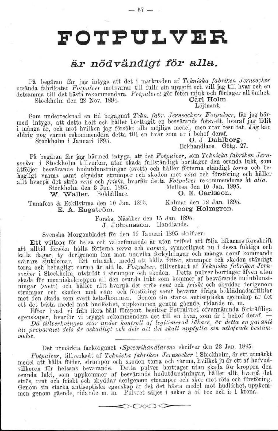 rekommendera. Fotpulvret gör foten mjuk och förtager all ömhet. Stockholm den 28 Nov. 1894. Carl Holm. Löjtnant. Som undertecknad en tid begagnat Tekn. [abr.