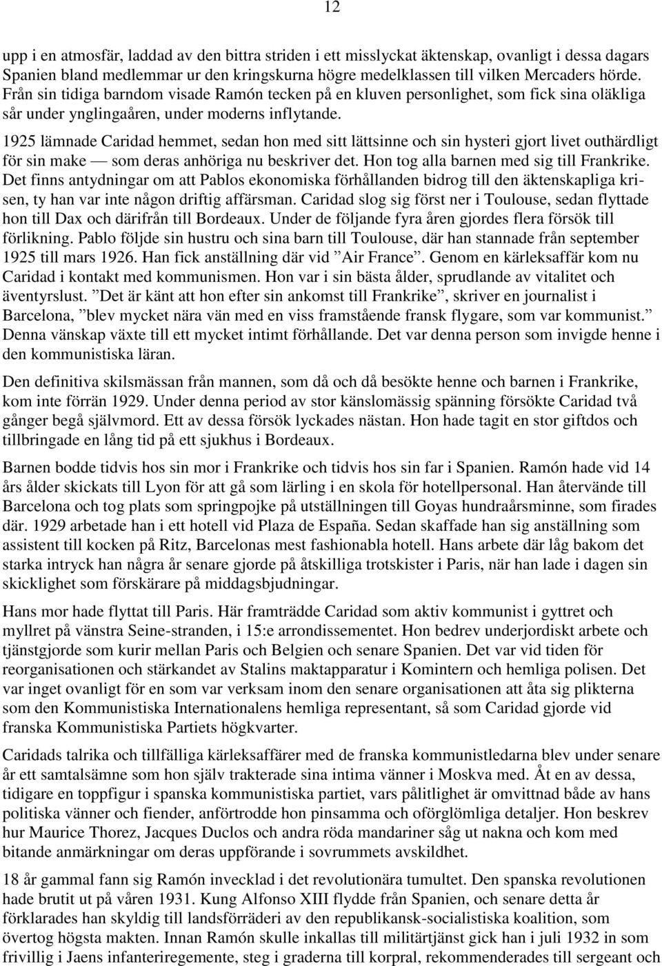 1925 lämnade Caridad hemmet, sedan hon med sitt lättsinne och sin hysteri gjort livet outhärdligt för sin make som deras anhöriga nu beskriver det. Hon tog alla barnen med sig till Frankrike.