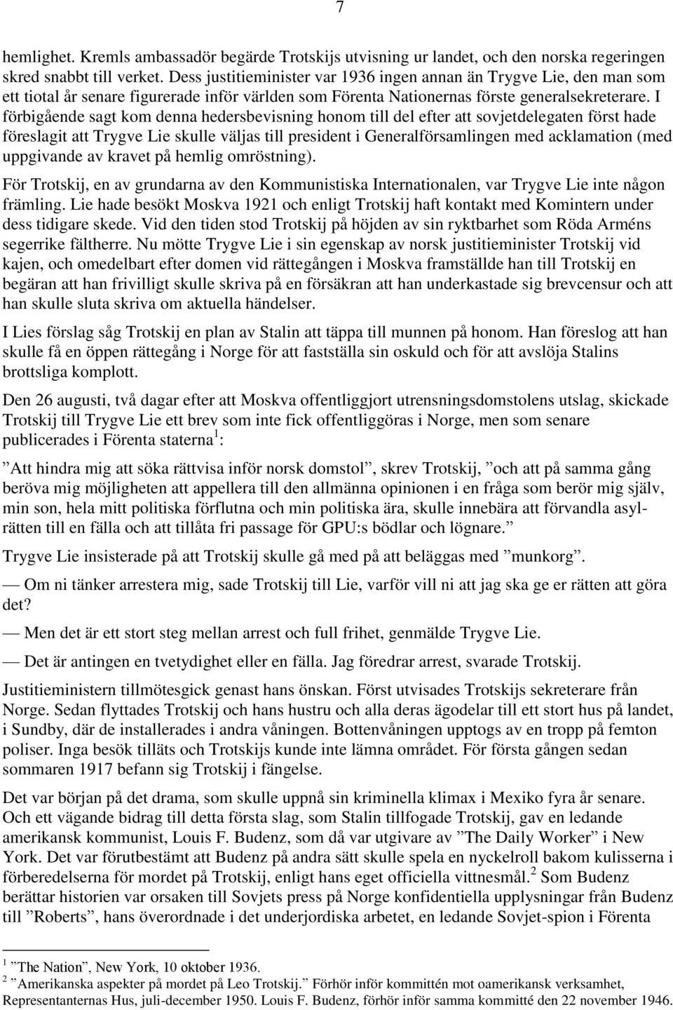 I förbigående sagt kom denna hedersbevisning honom till del efter att sovjetdelegaten först hade föreslagit att Trygve Lie skulle väljas till president i Generalförsamlingen med acklamation (med