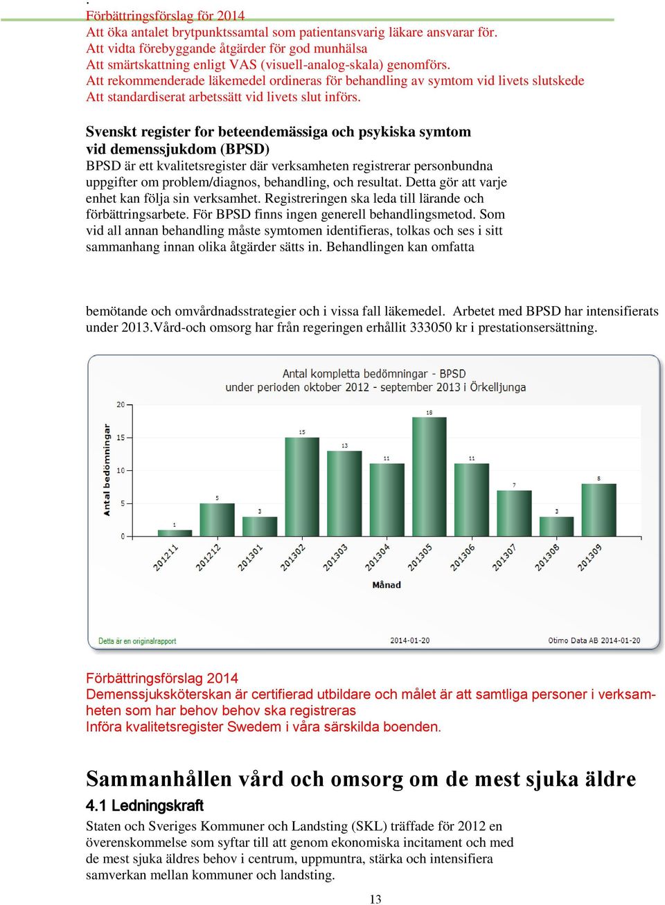 Att rekommenderade läkemedel ordineras för behandling av symtom vid livets slutskede Att standardiserat arbetssätt vid livets slut införs.