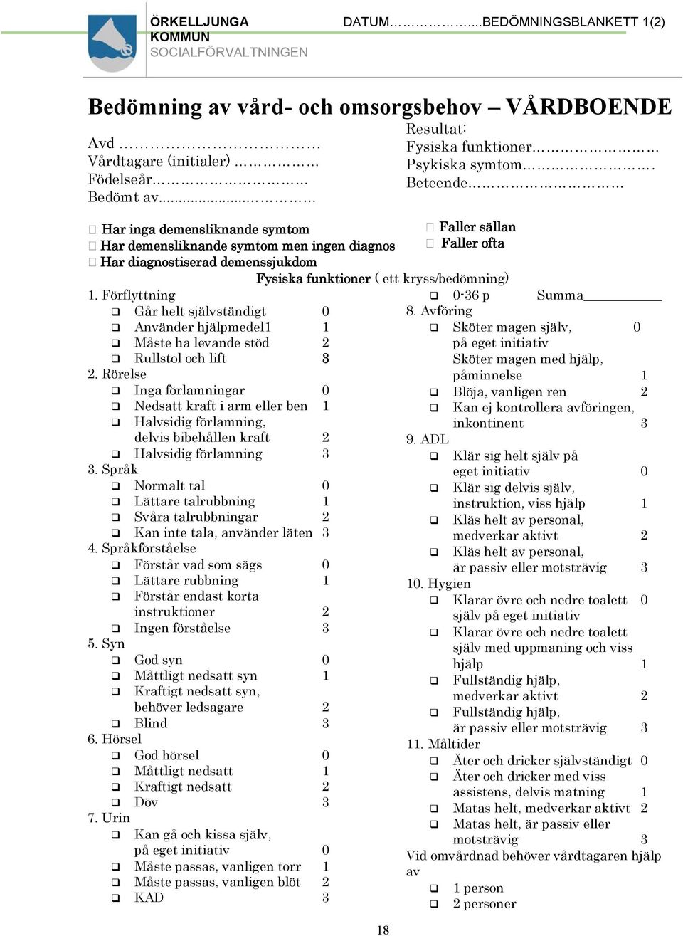 Beteende Faller sällan Faller ofta Fysiska funktioner ( ett kryss/bedömning) 1. Förflyttning -36 p Summa Går helt självständigt 8.