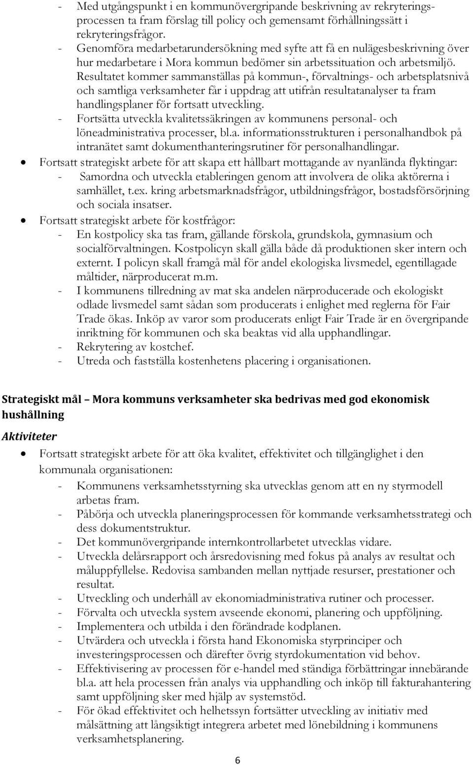 Resultatet kommer sammanställas på kommun-, förvaltnings- och arbetsplatsnivå och samtliga verksamheter får i uppdrag att utifrån resultatanalyser ta fram handlingsplaner för fortsatt utveckling.