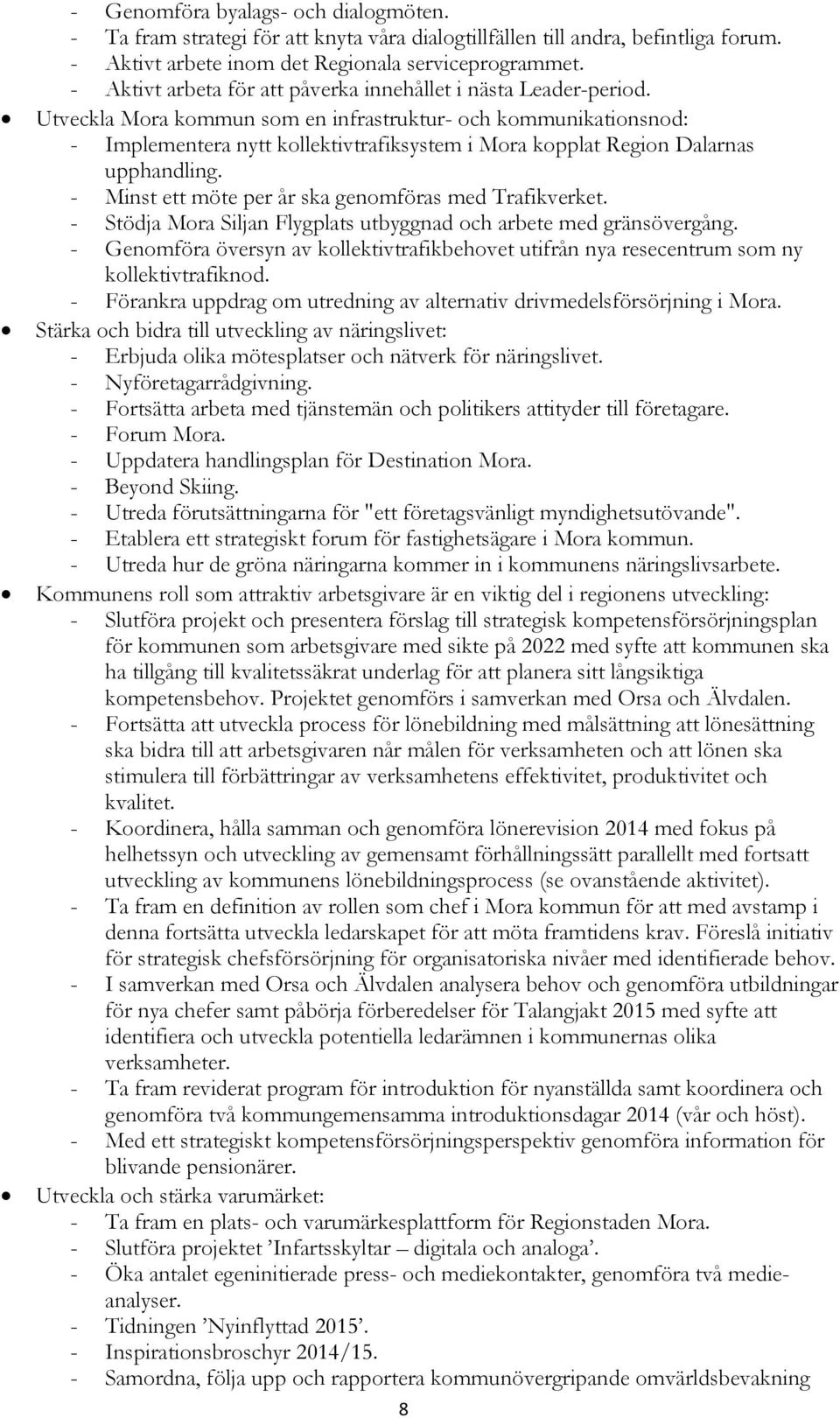 Utveckla Mora kommun som en infrastruktur- och kommunikationsnod: - Implementera nytt kollektivtrafiksystem i Mora kopplat Region Dalarnas upphandling.