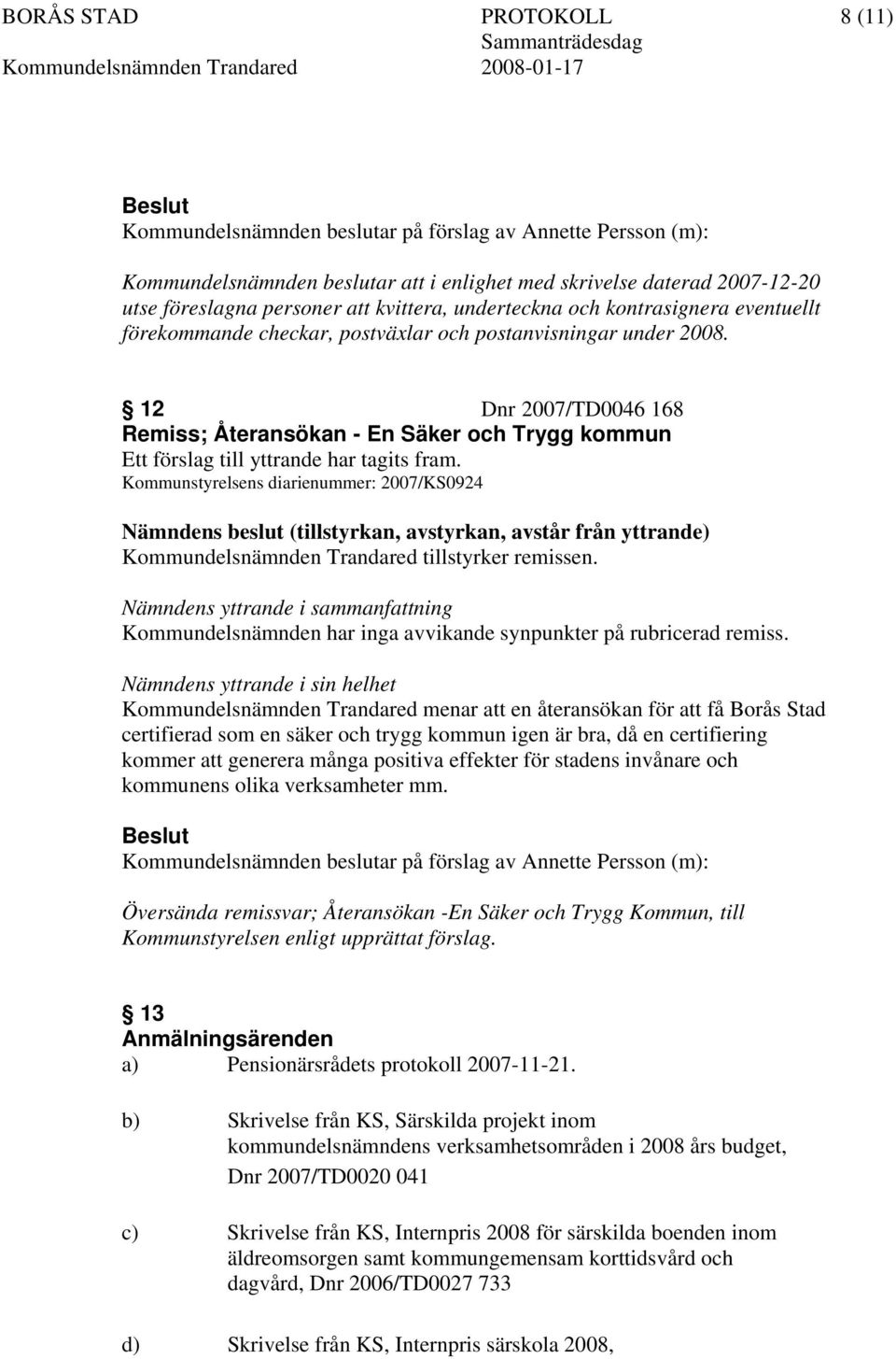 Kommunstyrelsens diarienummer: 2007/KS0924 Nämndens beslut (tillstyrkan, avstyrkan, avstår från yttrande) Kommundelsnämnden Trandared tillstyrker remissen.