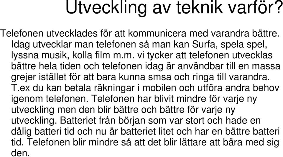 T.ex du kan betala räkningar i mobilen och utföra andra behov igenom telefonen.