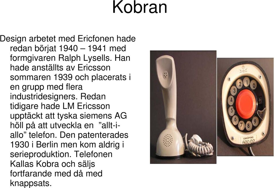 Redan tidigare hade LM Ericsson upptäckt att tyska siemens AG höll på att utveckla en allt-iallo telefon.