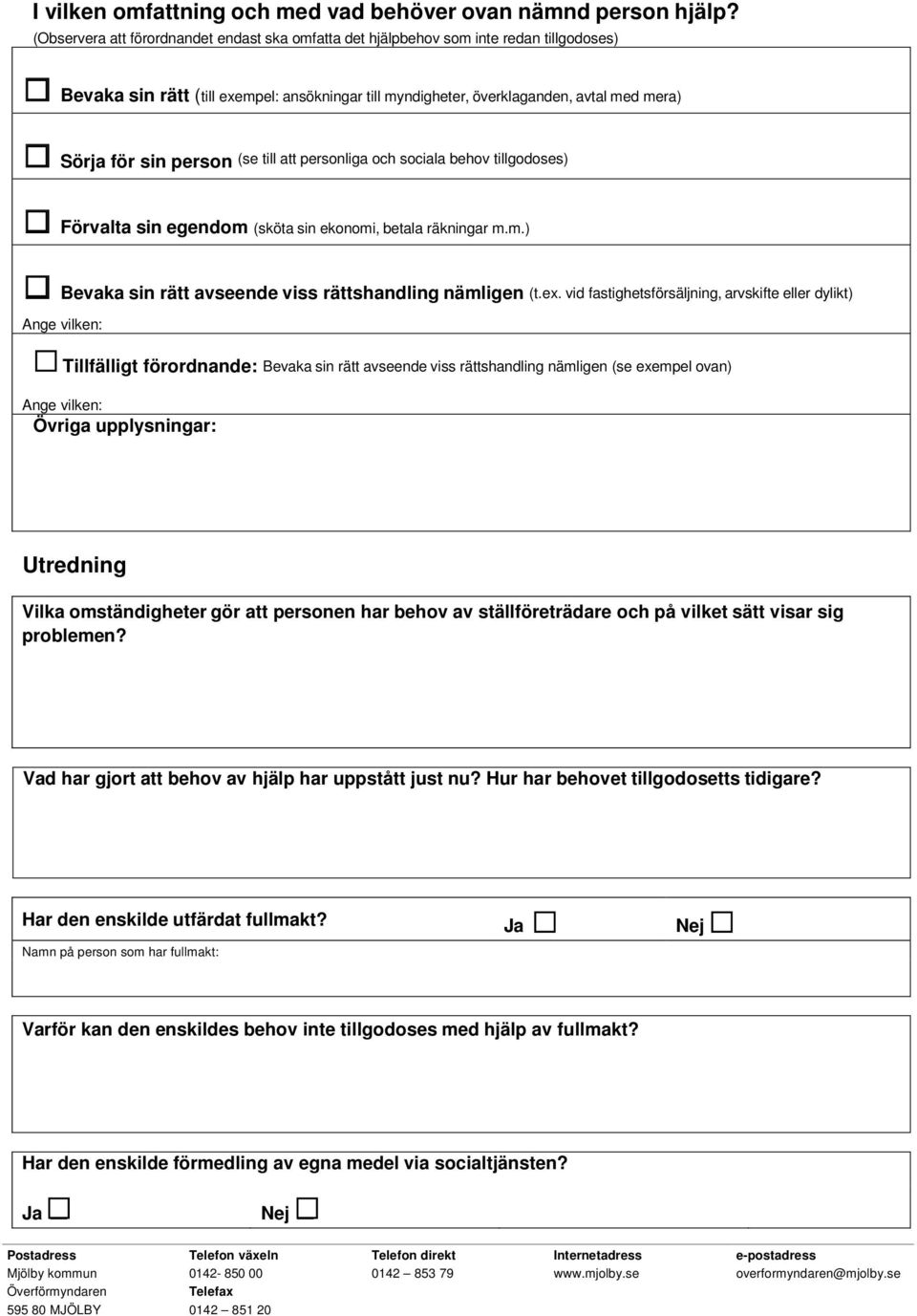 person (se till att personliga och sociala behov tillgodoses) Förvalta sin egendom (sköta sin ekonomi, betala räkningar m.m.) Bevaka sin rätt avseende viss rättshandling nämligen (t.ex.