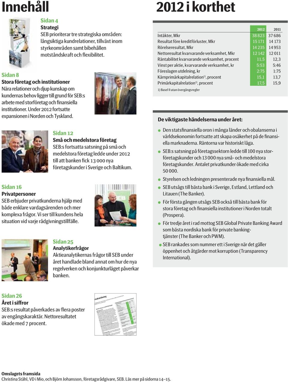 Under 2012 fortsatte expansionen i Norden och Tyskland. Sidan 16 Privatpersoner SEB erbjuder privatkunderna hjälp med både enklare vardagsärenden och mer komplexa frågor.