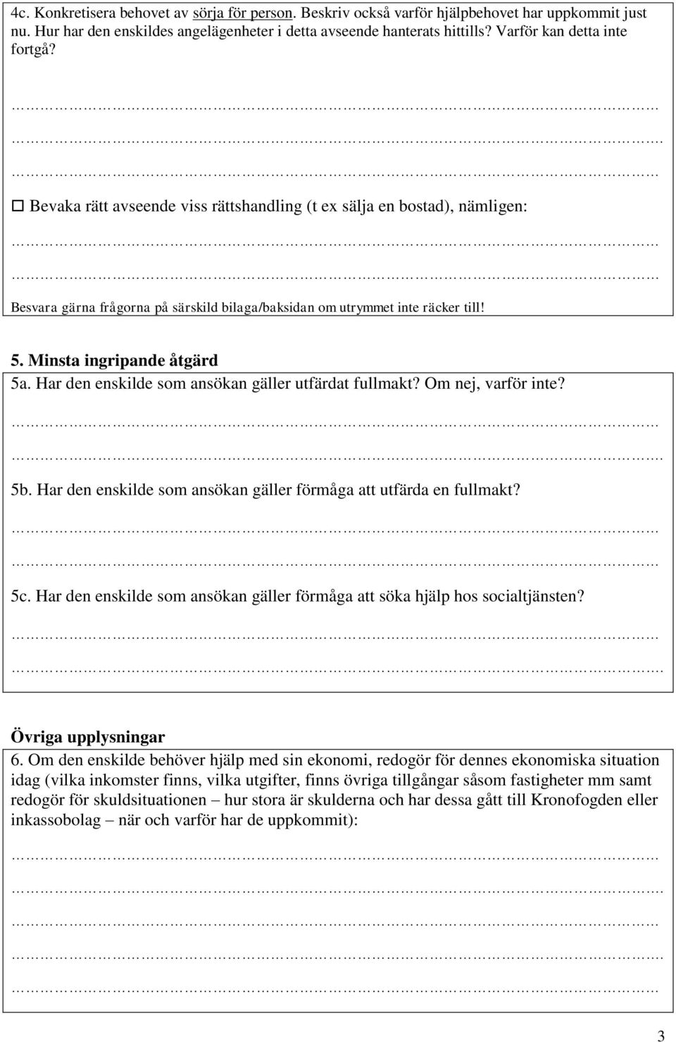 Minsta ingripande åtgärd 5a. Har den enskilde som ansökan gäller utfärdat fullmakt? Om nej, varför inte?. 5b. Har den enskilde som ansökan gäller förmåga att utfärda en fullmakt? 5c.