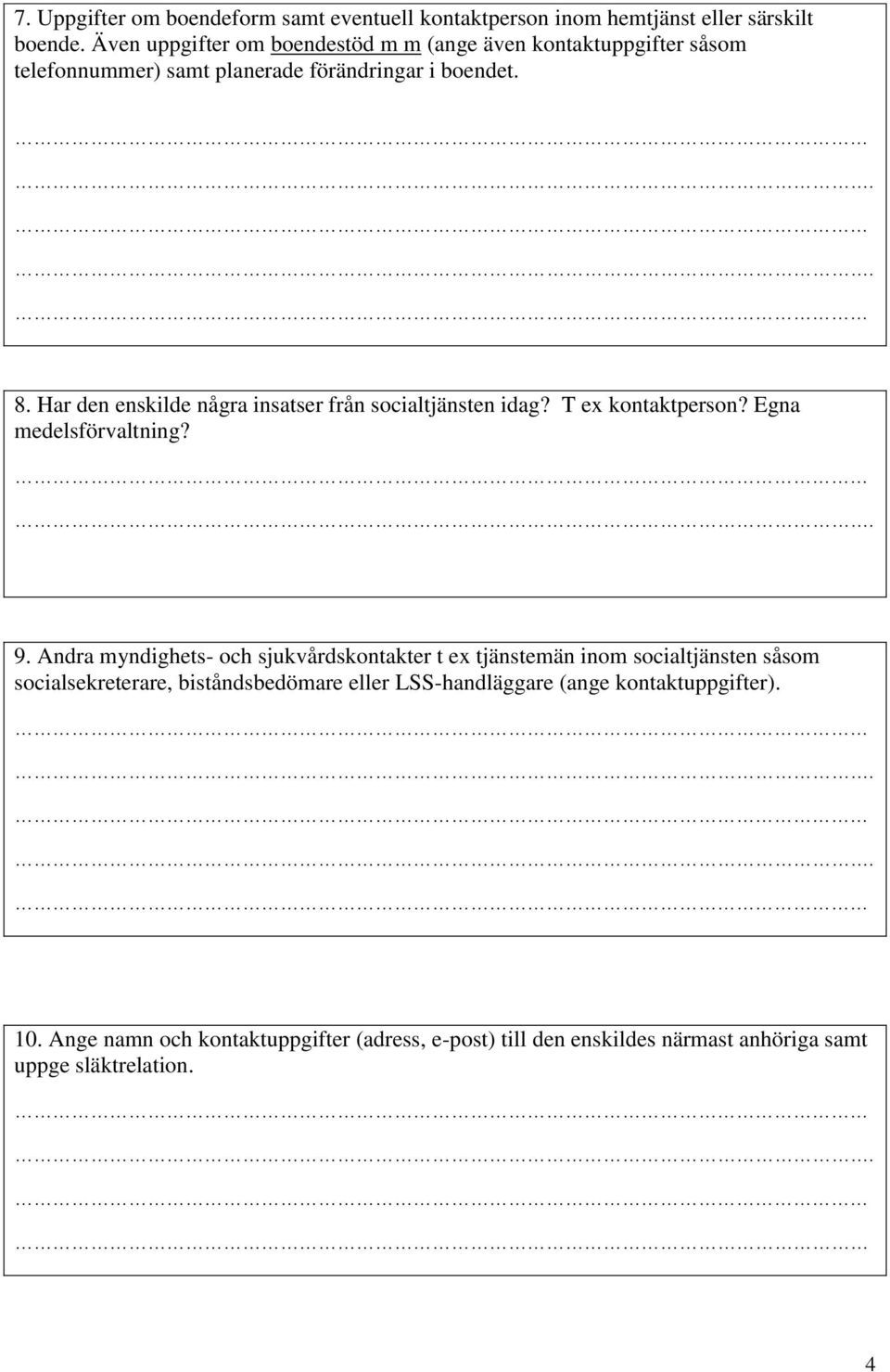 Har den enskilde några insatser från socialtjänsten idag? T ex kontaktperson? Egna medelsförvaltning?. 9.