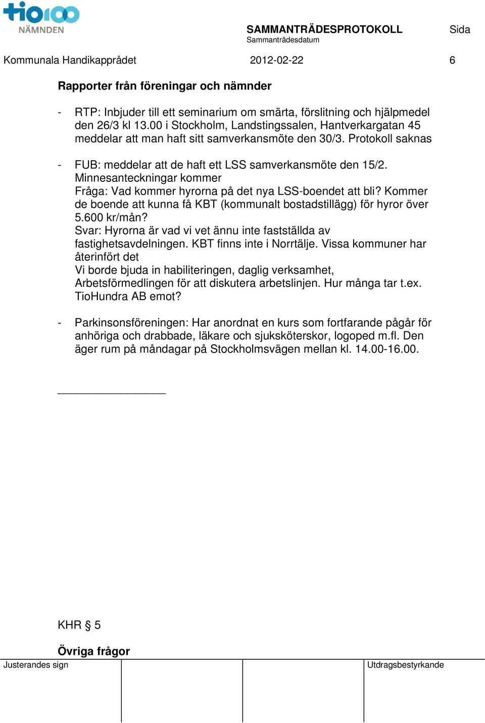 Minnesanteckningar kommer Fråga: Vad kommer hyrorna på det nya LSS-boendet att bli? Kommer de boende att kunna få KBT (kommunalt bostadstillägg) för hyror över 5.600 kr/mån?