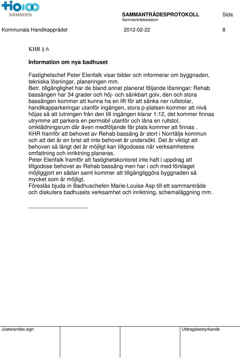 rullstolar, handikapparkeringar utanför ingången, stora p-platsen kommer att nivå höjas så att lutningen från den till ingången klarar 1:12, det kommer finnas utrymme att parkera en permobil utanför