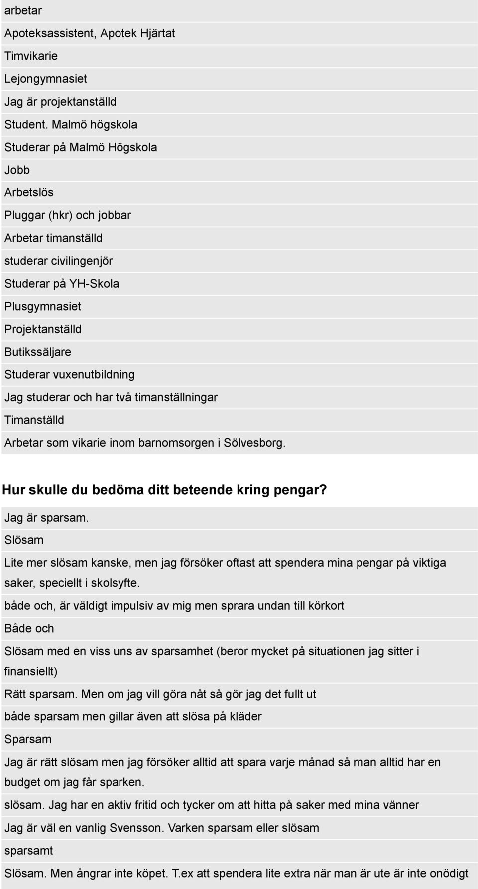 vuxenutbildning Jag studerar och har två timanställningar Timanställd Arbetar som vikarie inom barnomsorgen i Sölvesborg. Hur skulle du bedöma ditt beteende kring pengar? Jag är sparsam.