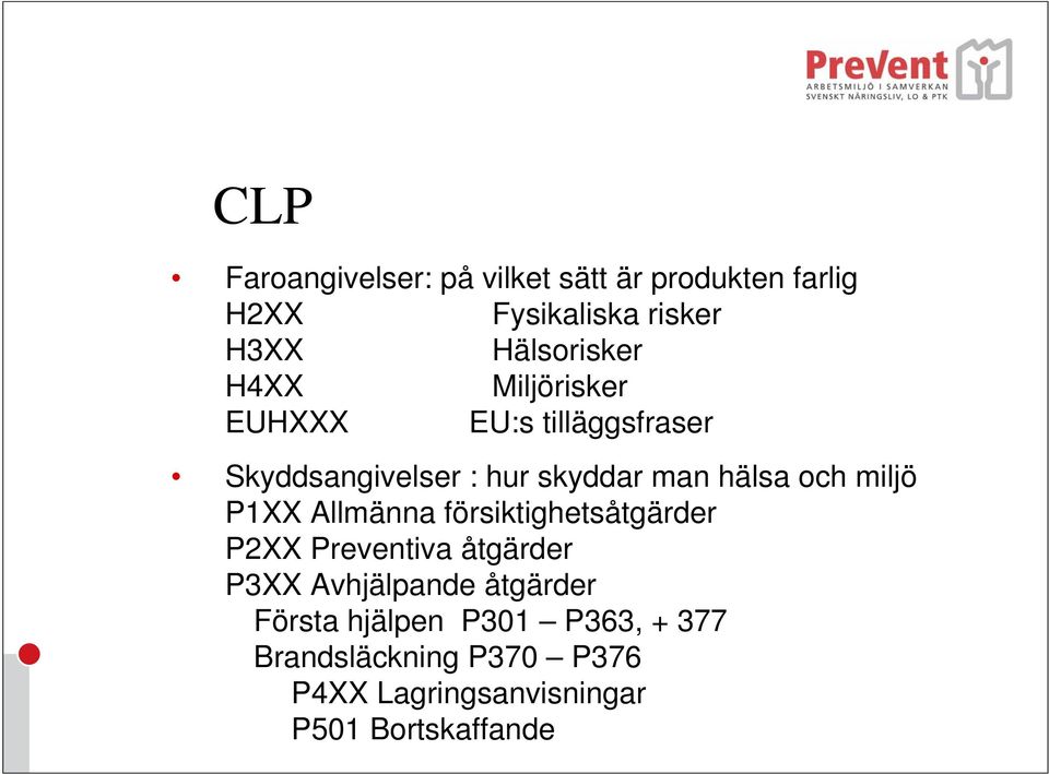 hälsa och miljö P1XX Allmänna försiktighetsåtgärder P2XX Preventiva åtgärder P3XX Avhjälpande