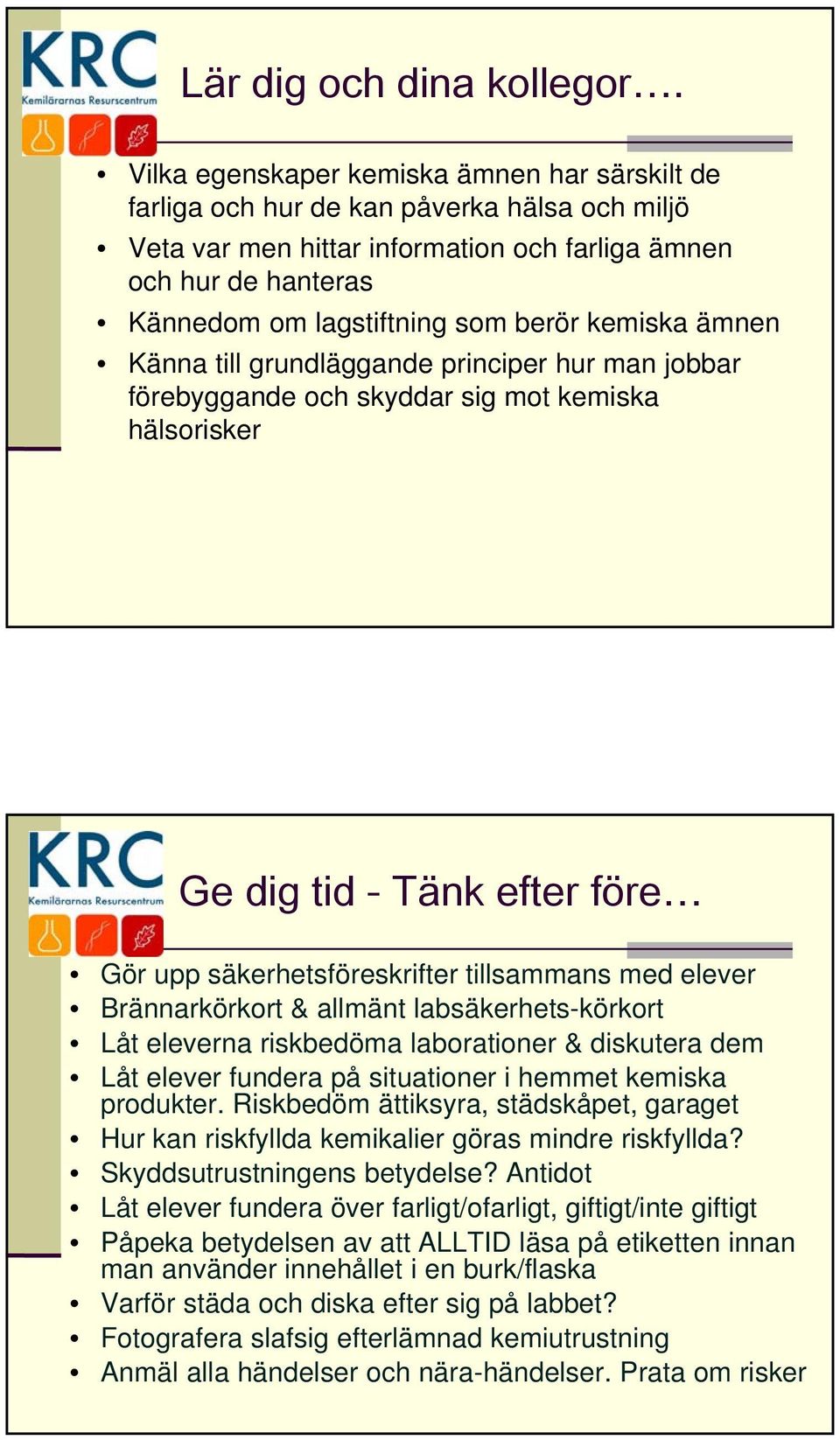 kemiska ämnen Känna till grundläggande principer hur man jobbar förebyggande och skyddar sig mot kemiska hälsorisker Ge dig tid - Tänk efter före Gör upp säkerhetsföreskrifter tillsammans med elever