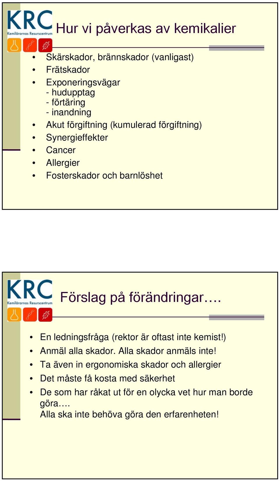 En ledningsfråga (rektor är oftast inte kemist!) Anmäl alla skador. Alla skador anmäls inte!