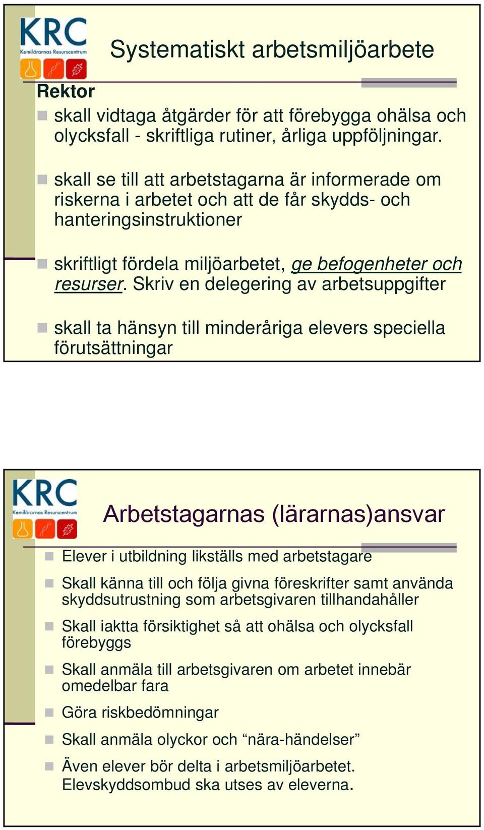 Skriv en delegering av arbetsuppgifter skall ta hänsyn till minderåriga elevers speciella förutsättningar Arbetstagarnas (lärarnas)ansvar Elever i utbildning likställs med arbetstagare Skall känna