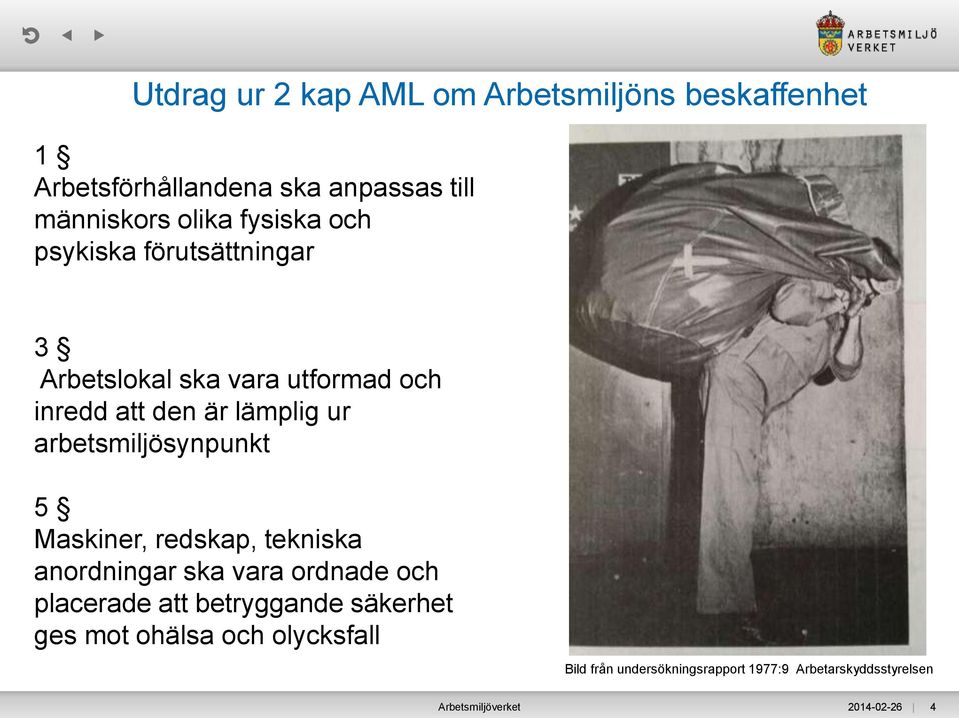 arbetsmiljösynpunkt 5 Maskiner, redskap, tekniska anordningar ska vara ordnade och placerade att betryggande