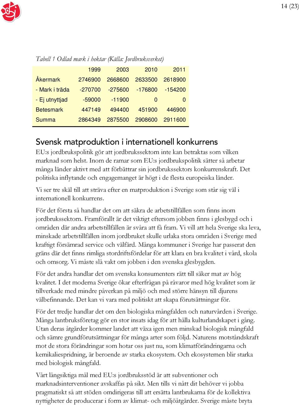 vilken marknad som helst. Inom de ramar som EU:s jordbrukspolitik sätter så arbetar många länder aktivt med att förbättrar sin jordbrukssektors konkurrenskraft.