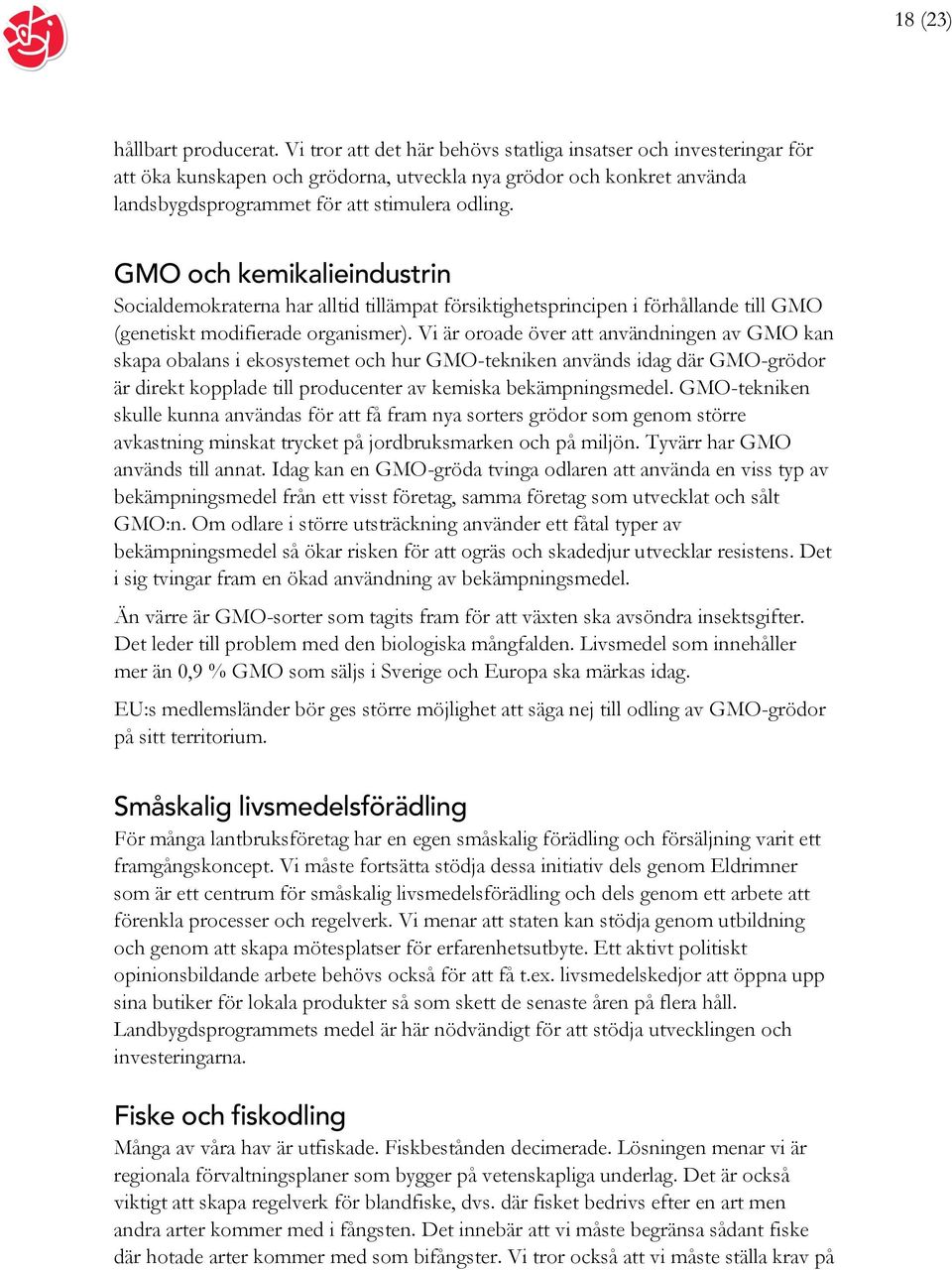 GMO och kemikalieindustrin Socialdemokraterna har alltid tillämpat försiktighetsprincipen i förhållande till GMO (genetiskt modifierade organismer).