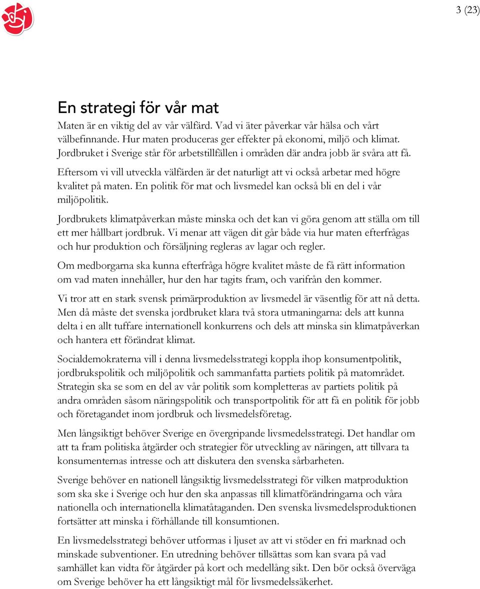 En politik för mat och livsmedel kan också bli en del i vår miljöpolitik. Jordbrukets klimatpåverkan måste minska och det kan vi göra genom att ställa om till ett mer hållbart jordbruk.