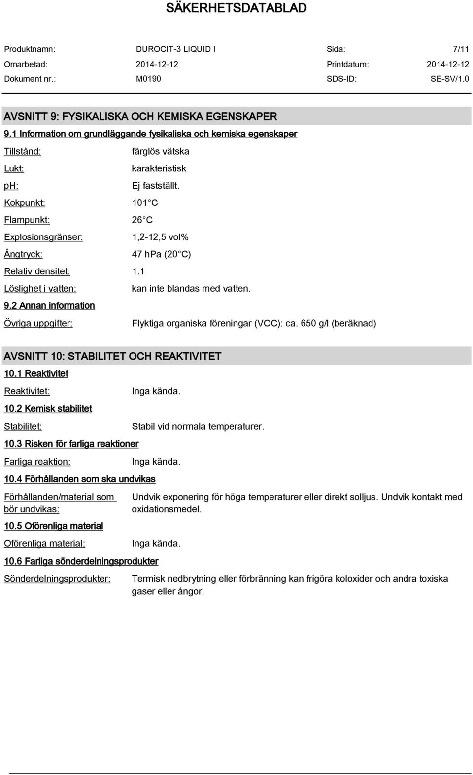 2 Annan information Övriga uppgifter: Flyktiga organiska föreningar (VOC): ca. 650 g/l (beräknad) AVSNITT 10: STABILITET OCH REAKTIVITET 10.1 Reaktivitet Reaktivitet: 10.