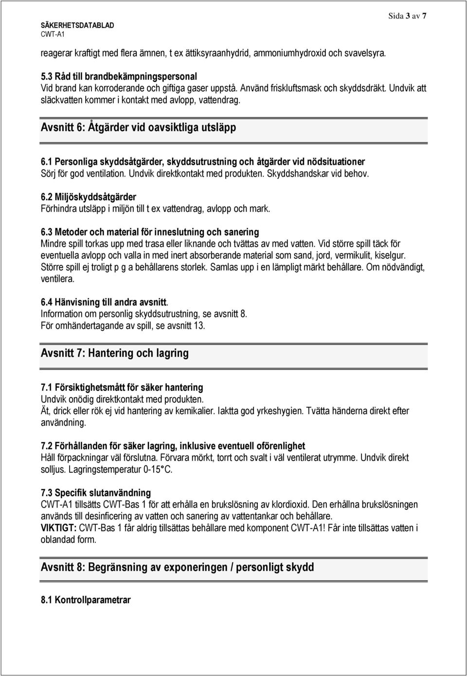 1 Personliga skyddsåtgärder, skyddsutrustning och åtgärder vid nödsituationer Sörj för god ventilation. Undvik direktkontakt med produkten. Skyddshandskar vid behov. 6.