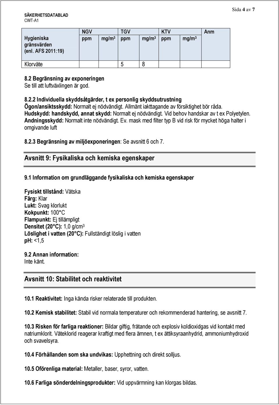 mask med filter typ B vid risk för mycket höga halter i omgivande luft 8.2.3 Begränsning av miljöexponeringen: Se avsnitt 6 och 7. Avsnitt 9: Fysikaliska och kemiska egenskaper 9.