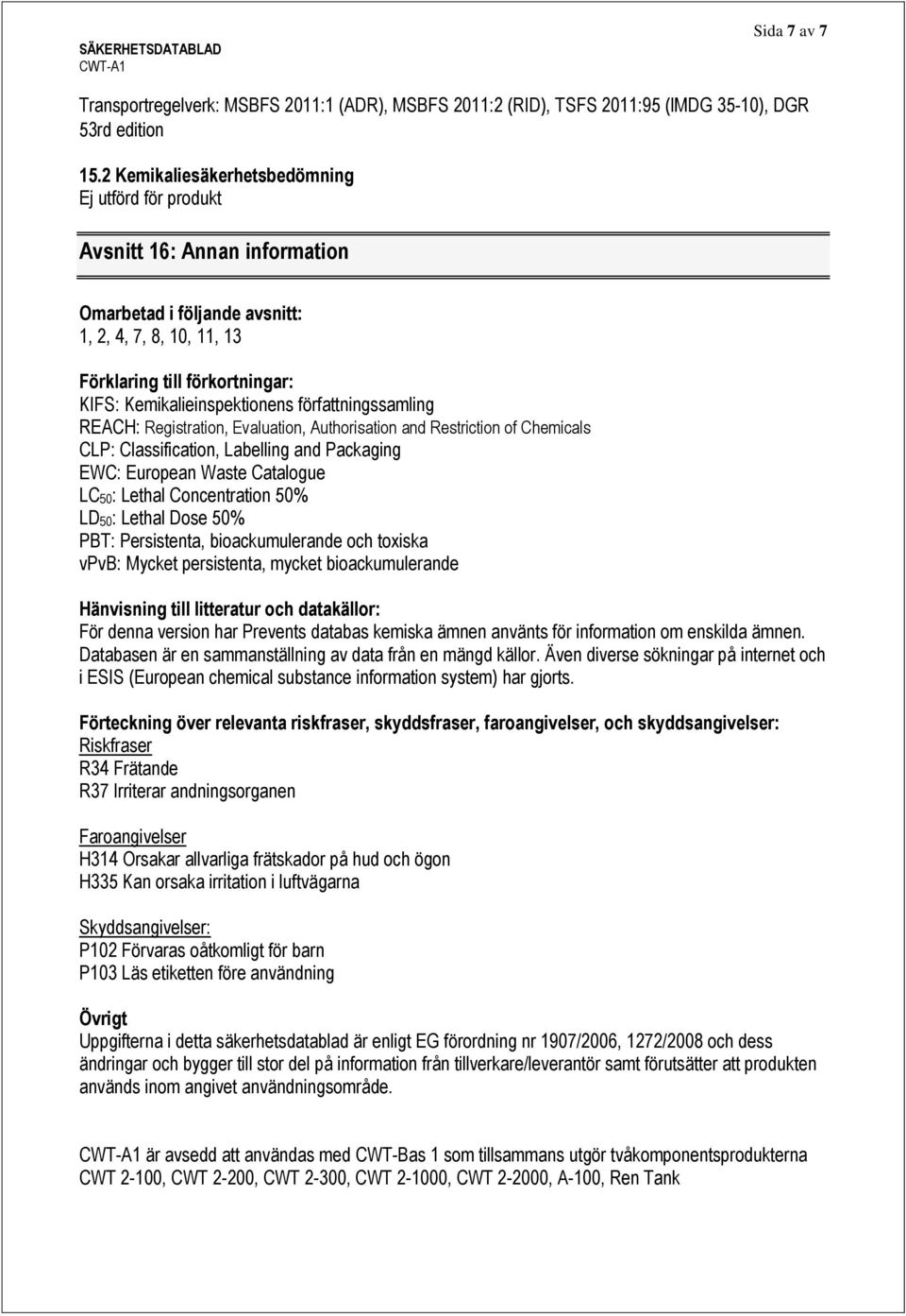 författningssamling REACH: Registration, Evaluation, Authorisation and Restriction of Chemicals CLP: Classification, Labelling and Packaging EWC: European Waste Catalogue LC50: Lethal Concentration