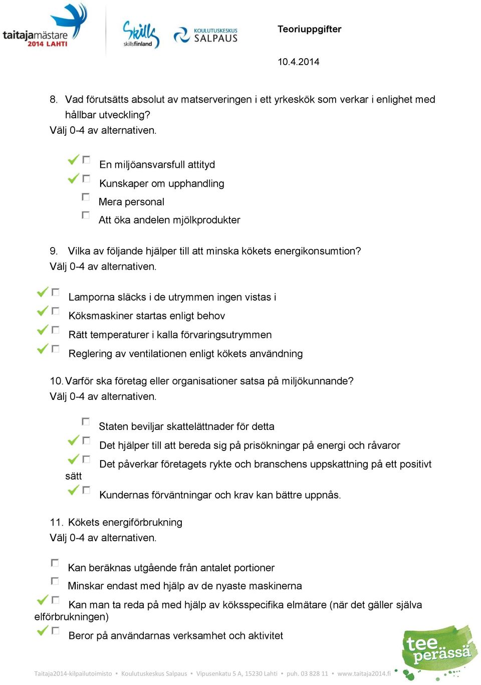 Lamporna släcks i de utrymmen ingen vistas i Köksmaskiner startas enligt behov Rätt temperaturer i kalla förvaringsutrymmen Reglering av ventilationen enligt kökets användning 10.