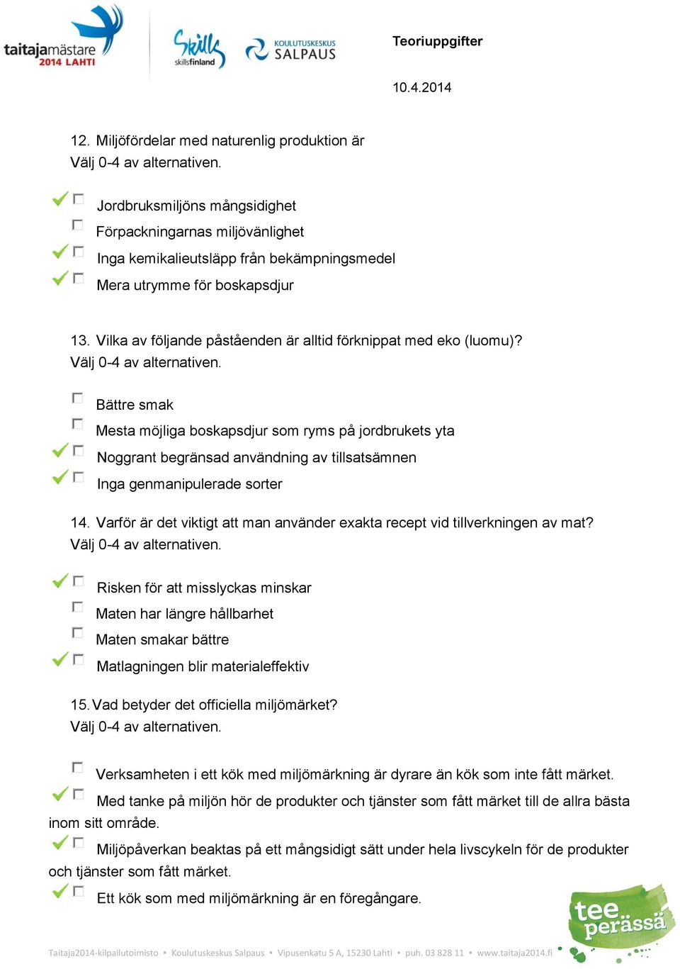 Bättre smak Mesta möjliga boskapsdjur som ryms på jordbrukets yta Noggrant begränsad användning av tillsatsämnen Inga genmanipulerade sorter 14.