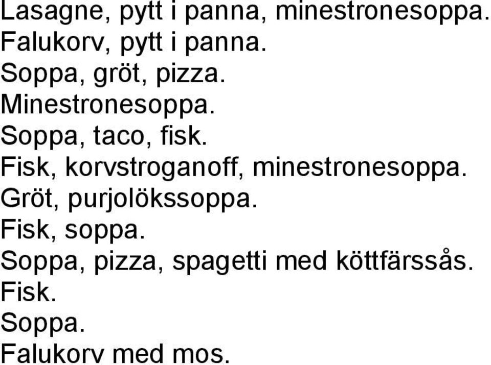 Fisk, korvstroganoff, minestronesoppa. Gröt, purjolökssoppa.